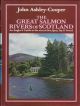 THE GREAT SALMON RIVERS OF SCOTLAND: AN ANGLER'S GUIDE TO THE RIVERS DEE, SPEY, TAY AND TWEED. By John Ashley-Cooper.