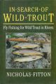 IN SEARCH OF WILD TROUT: FLYFISHING FOR WILD TROUT IN RIVERS. By Nicholas Fitton.