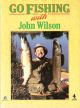 GO FISHING WITH JOHN WILSON. By John Wilson.