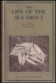 THE LIFE OF THE SEA TROUT: ESPECIALLY IN SCOTTISH WATERS; WITH CHAPTERS ON THE READING and MEASURING OF SCALES. By G. Herbert Nall.