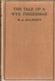 THE TALE OF A WYE FISHERMAN. By H.A. Gilbert. First edition.