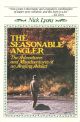THE SEASONABLE ANGLER: THE ADVENTURES AND MISADVENTURES OF AN ANGLING ADDICT. By Nick Lyons.
