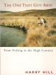 THE ONE THAT GOT AWAY: TROUT FISHING IN THE HIGH COUNTRY. By Harry Hill.