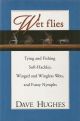 WET FLIES: TYING AND FISHING SOFT-HACKLES, WINGED AND WINGLESS WETS, AND FUZZY NYMPHS. By Dave Hughes. First edition reprint.