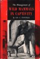 THE MANAGEMENT OF WILD MAMMALS IN CAPTIVITY. By Lee S. Crandall. General Curator Emeritus / New York Zoological Park.