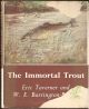 THE IMMORTAL TROUT. By Eric Taverner and W.E. Barrington-Browne.
