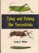 TYING AND FISHING THE TERRESTRIALS. By Loring D. Wilson.