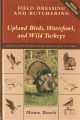 FIELD DRESSING AND BUTCHERING UPLAND BIRDS, WATERFOWL, AND WILD TURKEYS: STEP-BY-STEP INSTRUCTIONS, FROM FIELD TO TABLE. By Monte Burch.