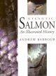 ATLANTIC SALMON: AN ILLUSTRATED HISTORY. By Andrew Barbour.