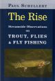 THE RISE: STREAMSIDE OBSERVATIONS ON TROUT, FLIES, AND FLY FISHING. By Paul Schullery.