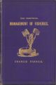 THE PRACTICAL MANAGEMENT OF FISHERIES: A BOOK FOR PROPRIETORS AND KEEPERS. By Francis Francis.