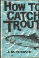 THE THREE ANGLERS: HOW TO CATCH TROUT. Revised by John M. Dickie.