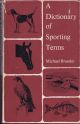 A DICTIONARY OF SPORTING TERMS: Angling, coarse, game and sea; falconry; game shooting, deer-stalking, gun-dog work and wildfowling; horsemastership; hounds and hunting, fox, hare, otter, stag and hare coursing. By Michael Brander.