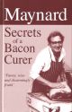 MAYNARD: SECRETS OF A BACON CURER. By Maynard Davis with Ann Purchase.
