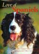 LOVE OF SPANIELS: THE ULTIMATE TRIBUTE TO COCKERS, SPRINGERS AND OTHER GREAT SPANIELS. Edited by Todd R. Berger.