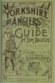THE YORKSHIRE ANGLERS' GUIDE TO THE WHOLE OF THE FISHING ON THE YORKSHIRE RIVERS. By Tom Bradley.