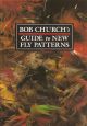 BOB CHURCH'S GUIDE TO NEW FLY PATTERNS. By Bob Church.