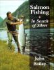 SALMON FISHING: IN SEARCH OF SILVER. By John Bailey.