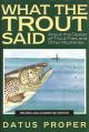 WHAT THE TROUT SAID: ABOUT THE DESIGN OF TROUT FLIES AND OTHER MYSTERIES. REVISED AND AUGMENTED EDITION. By Datus C. Proper.