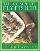 THE COMPLETE FLY FISHER. Edited by Peter Lapsley.