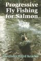 PROGRESSIVE FLY FISHING FOR SALMON. By Alexander Baird Keachie.