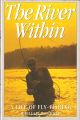 THE RIVER WITHIN: A LIFE OF FLY FISHING. By William B. Currie.