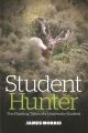 STUDENT HUNTER: THE HUNTING TALES OF A UNIVERSITY STUDENT. By James Morris.