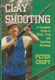 CLAY SHOOTING: A COMPLETE GUIDE TO SKEET, TRAP AND SPORTING SHOOTING. By Peter Croft.