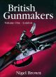 BRITISH GUNMAKERS VOLUME I: HISTORICAL DATA ON THE LONDON GUN TRADE IN THE  NINETEENTH AND TWENTIETH CENTURIES. By Nigel Brown.
