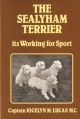 THE SEALYHAM TERRIER: ITS WORKING FOR SPORT. With six chapters on breeding and eight on sport. By Captain Jocelyn Lucas, M.C.
