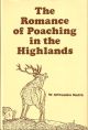 THE ROMANCE OF POACHING IN THE HIGHLANDS OF SCOTLAND: as illustrated in the lives of John Farquharson and Alexander Davidson, the last of the free-foresters. By W. M'Combie Smith. 1982 Tideline Books edition.