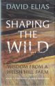 SHAPING THE WILD. By David Elias. Foreword by Iolo Williams.