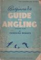 BEGINNER`S GUIDE TO ANGLING. By Cheshire Roamer. (with over 70 illustrations).