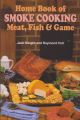 HOME BOOK OF SMOKE COOKING MEAT, FISH and GAME. By Jack Sleight and Raymond Hull.