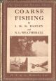 COARSE FISHING: A PRACTICAL TREATISE ON THE SPORT AND CHOICE OF TACKLE AND WATER. By J.H.R. Bazley (Twice All-England Champion, Etc.). Revised by Norman L. Weatherall. The Sports and Pastimes Library.
