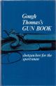 GOUGH THOMAS'S GUN BOOK: SHOTGUN LORE FOR THE SPORTSMAN. By G.T. Garwood.