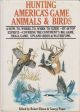 HUNTING AMERICA'S GAME ANIMALS and BIRDS. Edited by Robert Elman and George Peper.