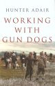 WORKING WITH GUN DOGS. By Hunter Adair.