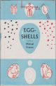 EGG-SHELLS: An informal dissertation on birds' eggs in their every aspect and also embodying the care and repair of birds' eggs. By Michael Prynne.