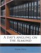 A DAY'S ANGLING ON THE ALMOND. By Frank Fayle. Print-on-demand reprint.