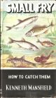 SMALL FRY AND BAIT FISHES: HOW TO CATCH THEM. By Kenneth Mansfield.