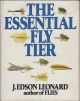 THE ESSENTIAL FLY TIER. By J. Edson Leonard.