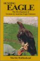 HUNTING EAGLE: THE DEVELOPMENT OF GERMAN and AUSTRIAN EAGLE FALCONRY. By Martin Hollinshead.