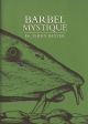 BARBEL MYSTIQUE: A TRIBUTE TO THE MOST POWERFUL AND ENIGMATIC COARSE FISH SWIMMING IN BRITISH WATERS. By Dr. T.W. Baxter.