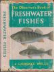 THE OBSERVER'S BOOK OF FRESHWATER FISHES. By A. Laurence Wells. Describing 82 species with 70 illustrations, 66 of which are in full colour.