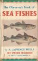 THE OBSERVER'S BOOK OF SEA FISHES. By A. Laurence Wells. Describing 164 species with 125 illustrations, 62 of which are in full colour.