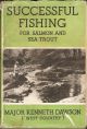 SUCCESSFUL FISHING FOR SALMON AND SEA TROUT. By Major Kenneth Dawson (West Country).