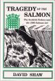 TRAGEDY OF THE SALMON: THE SCOTTISH FISHERY AND THE 1986 SALMON ACT. By David Shaw.