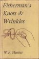 FISHERMAN'S KNOTS and WRINKLES. Comprising: Knots, splices, etc., and how to make them. Fly-dressing: a simple method. Net-making for amateurs. Modelling fish in plaster. Hints and wrinkles. By W.A. Hunter.
