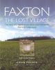 FAXTON, THE LOST VILLAGE: THE STORY OF A NORTHAMPTONSHIRE RURAL COMMUNITY THAT TIME SWEPT AWAY. By Bryan Holden.